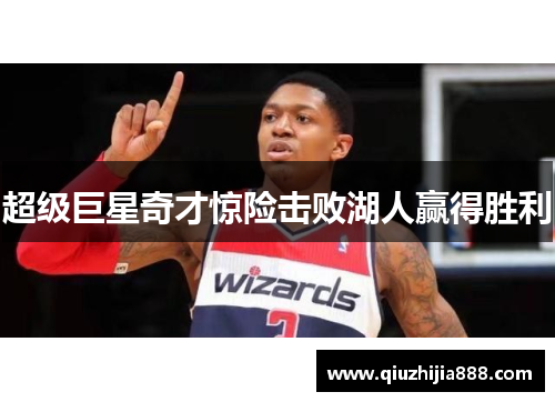 超级巨星奇才惊险击败湖人赢得胜利