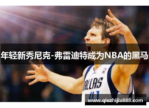 年轻新秀尼克-弗雷迪特成为NBA的黑马